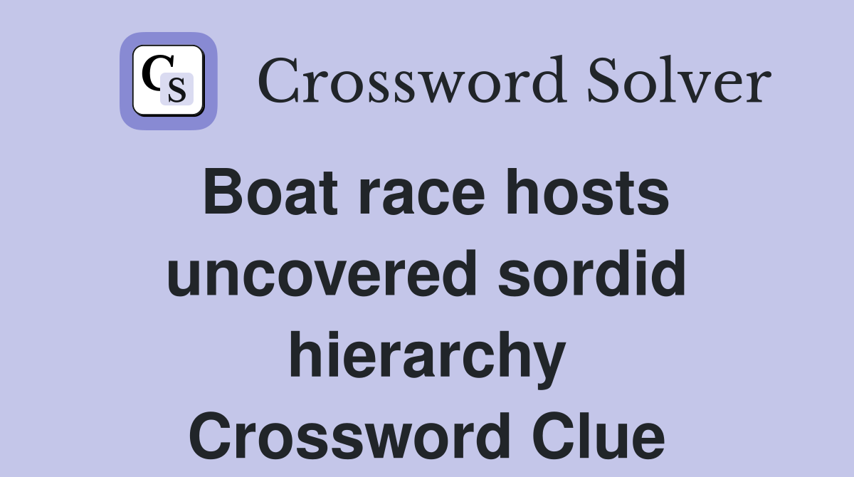 Boat race hosts uncovered sordid hierarchy Crossword Clue Answers